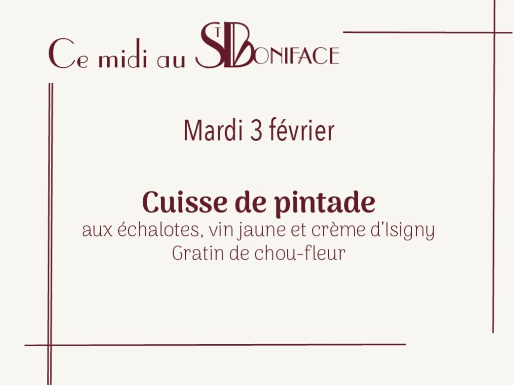 Cuisse de pintade aux échalotes, vin jaune et crème d’Isigny Gratin de chou-fleur 18 €